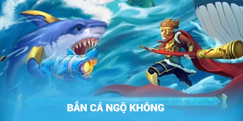 Tổng quan về game bắn cá ngộ không