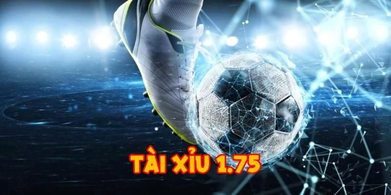 Tài Xỉu 1.75 Là Gì? Hướng Dẫn Bắt Kèo Chuẩn Và Hiệu Quả